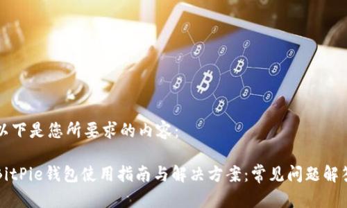 以下是您所要求的内容：

BitPie钱包使用指南与解决方案：常见问题解答