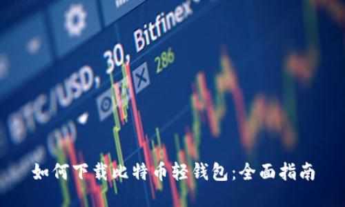 如何下载比特币轻钱包：全面指南