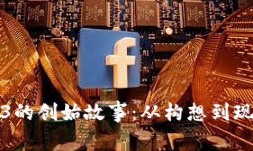 揭秘Web3的创始故事：从构想到现实的旅程