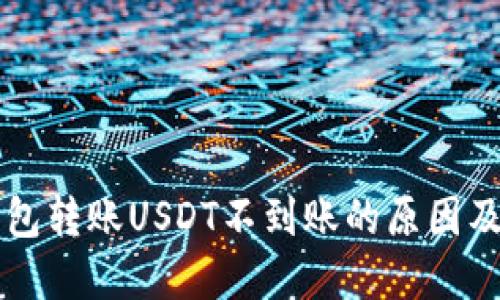 比特派钱包转账USDT不到账的原因及解决办法