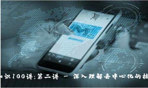 Web3知识100讲：第二讲 - 深入理解去中心化的核心原理