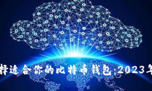 如何选择适合你的比特币钱包：2023年终指南