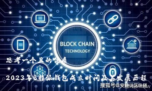 思考一个且的优质

2023年B特派钱包成立时间及其发展历程