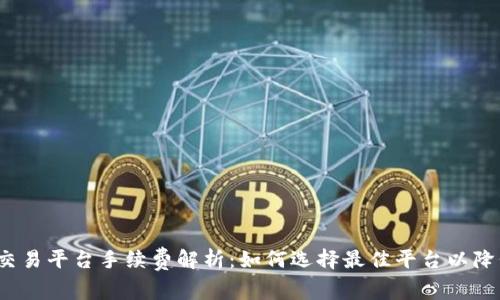 Web3交易平台手续费解析：如何选择最佳平台以降低成本