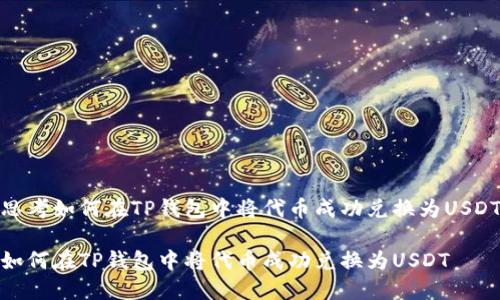 思考如何在TP钱包中将代币成功兑换为USDT

如何在TP钱包中将代币成功兑换为USDT