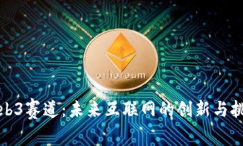 Web3赛道：未来互联网的创新与挑战