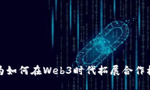 华为如何在Web3时代拓展合作机会