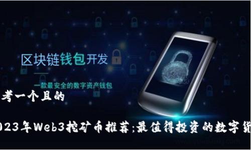 思考一个且的

2023年Web3挖矿币推荐：最值得投资的数字货币