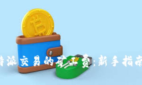 如何选择B特派交易的矿工费：新手指南与最佳实践