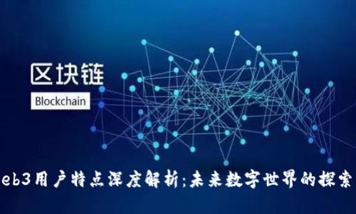 Web3用户特点深度解析：未来数字世界的探索者