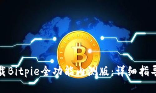 如何下载Bitpie全功能内测版：详细指导与步骤
