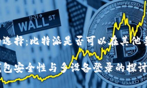 中本聪的选择：比特派是否可以在其他手机登录？

比特派钱包安全性与多设备登录的探讨