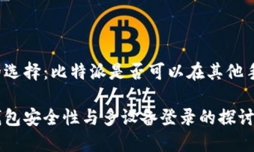 中本聪的选择：比特派是否可以在其他手机登录？

比特派钱包安全性与多设备登录的探讨