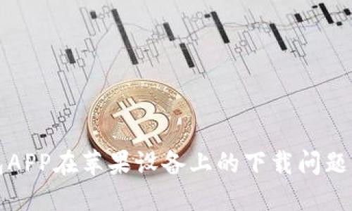 比特派钱包APP在苹果设备上的下载问题及解决方案