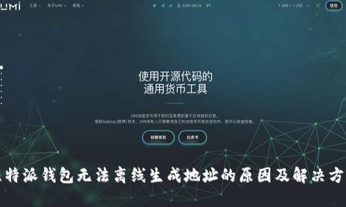 比特派钱包无法离线生成地址的原因及解决方案
