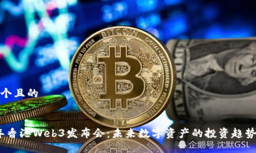 思考一个且的


2023年香港Web3发布会：未来数字资产的投资趋势与机遇