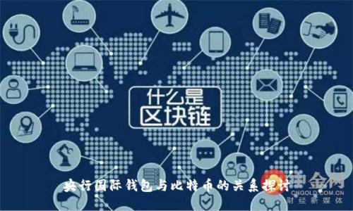 央行国际钱包与比特币的关系探讨