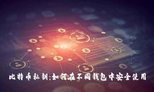 比特币私钥：如何在不同钱包中安全使用