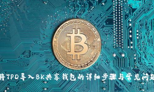 如何将TPD导入BK共享钱包的详细步骤与常见问题解答