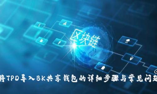 如何将TPD导入BK共享钱包的详细步骤与常见问题解答