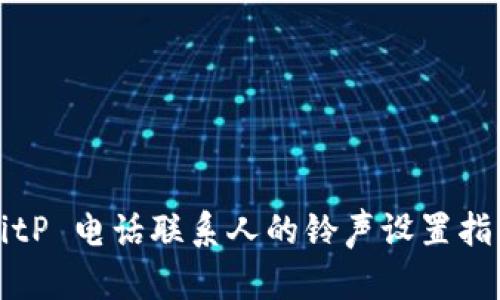 BitP 电话联系人的铃声设置指南