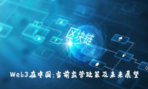 Web3在中国：当前监管政策及未来展望