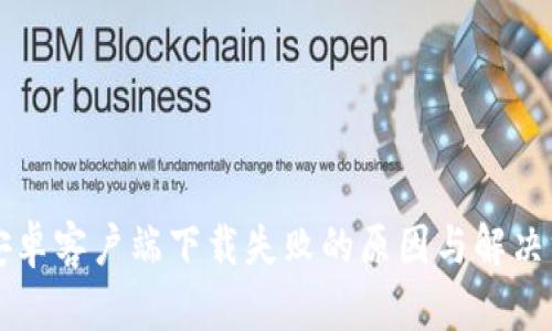 比特派安卓客户端下载失败的原因与解决方案解析
