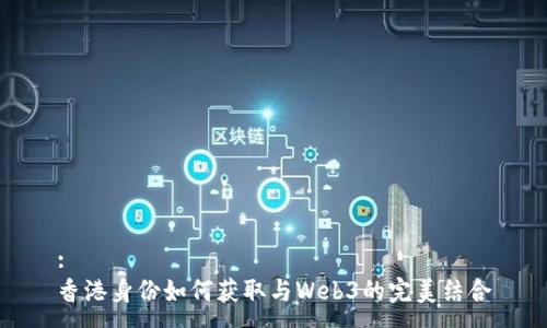 :  
香港身份如何获取与Web3的完美结合