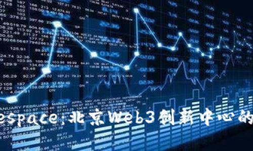 探索Matespace：北京Web3创新中心的未来之路