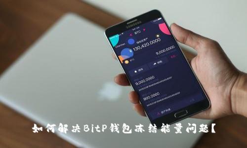 如何解决BitP钱包冻结能量问题？