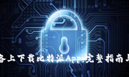 如何在安卓设备上下载比特派App：完整指南与常见问题解答