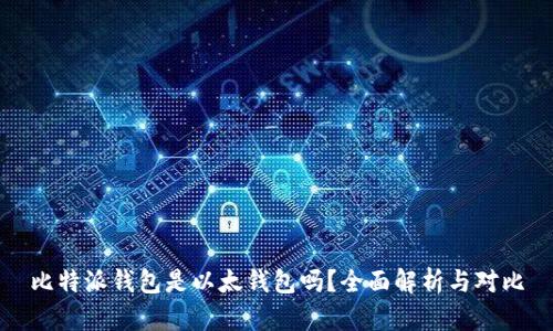比特派钱包是以太钱包吗？全面解析与对比