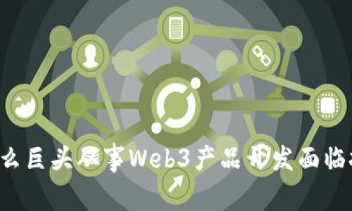 为什么巨头从事Web3产品开发面临挑战？