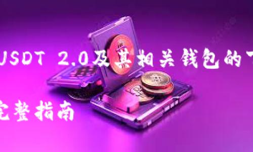 关于“泰达币USDT 2.0钱包下载”

为了帮助用户更好地了解泰达币USDT 2.0及其相关钱包的下载，下面将提供一个的和关键词。

如何下载泰达币USDT 2.0钱包：完整指南
