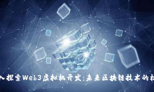 深入探索Web3虚拟机开发：未来区块链技术的核心