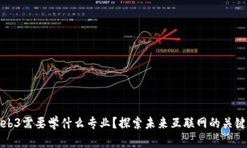 搞Web3需要学什么专业？探索未来互联网的关键技能