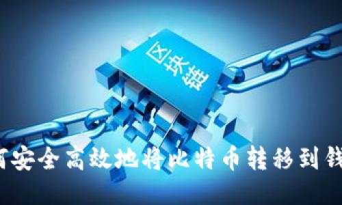 如何安全高效地将比特币转移到钱包？