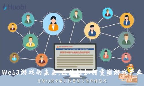 Web3游戏的未来：区块链如何重塑游戏产业