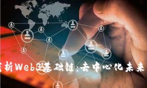 深入浅析Web3基础链：去中心化未来的基石