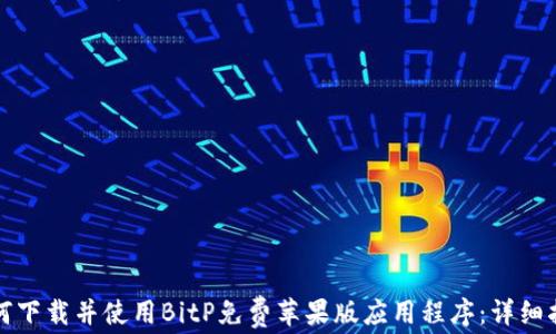 
如何下载并使用BitP免费苹果版应用程序：详细指南