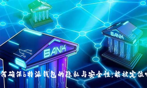 如何确保b特派钱包的隐私与安全性：能被定位吗？
