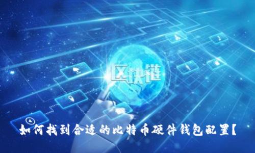 如何找到合适的比特币硬件钱包配置？