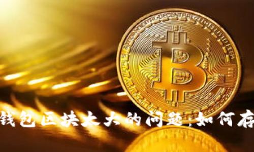 : 解决比特币钱包区块太大的问题：如何存储及使用体验