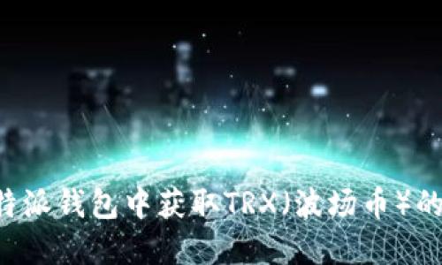 如何在B特派钱包中获取TRX（波场币）的详细指南