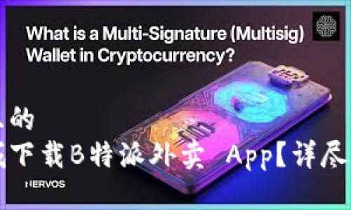 思考一个且的  
怎么在商城下载B特派外卖 App？详尽步骤与技巧