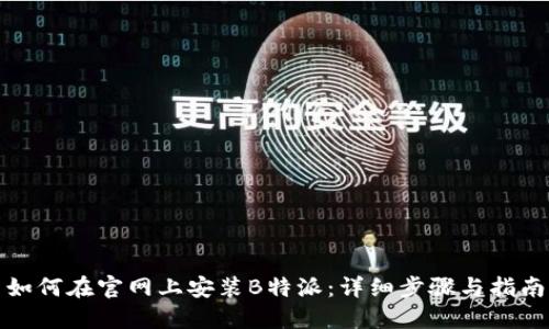 如何在官网上安装B特派：详细步骤与指南