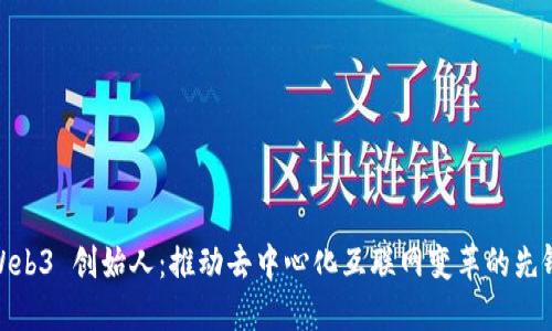 Web3 创始人：推动去中心化互联网变革的先锋