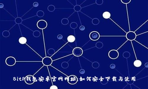 BitP钱包安卓官网网址：如何安全下载与使用
