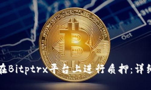 如何在Bitptrx平台上进行质押：详细指南