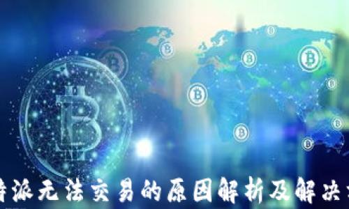 
比特派无法交易的原因解析及解决方案